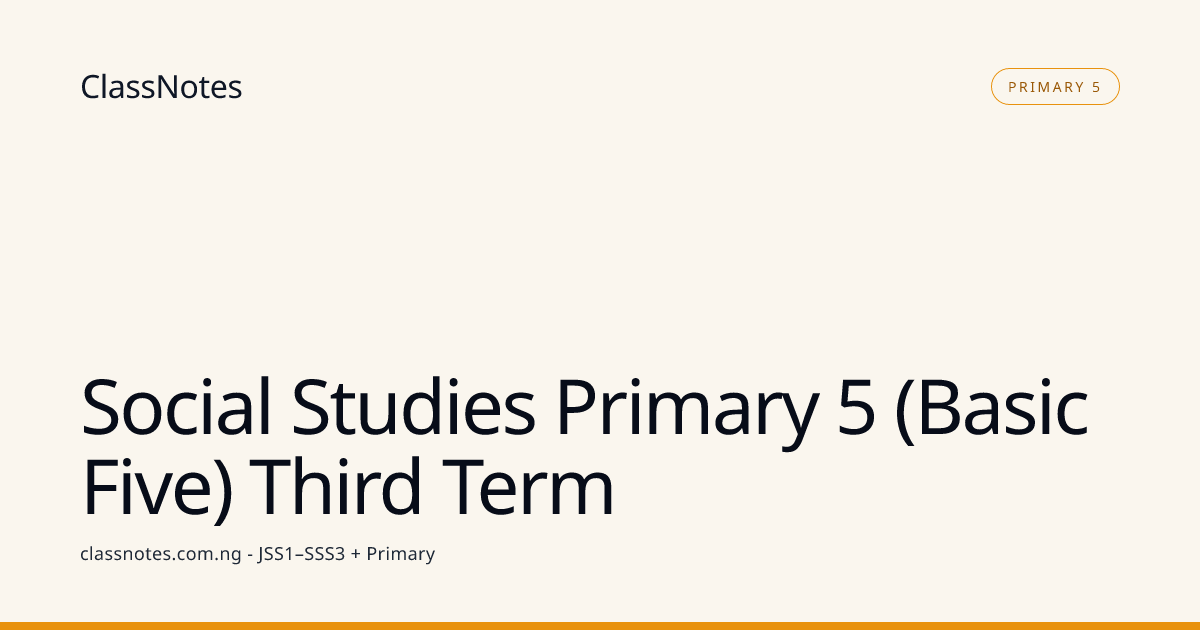Social Studies Primary 5 (Basic Five) Third Term - class notes | ClassNotes